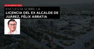 ENCUESTA EN JUÁREZ, NUEVO LEÓN: OPINIÓN SOBRE LA LICENCIA DE FÉLIX ARRATIA