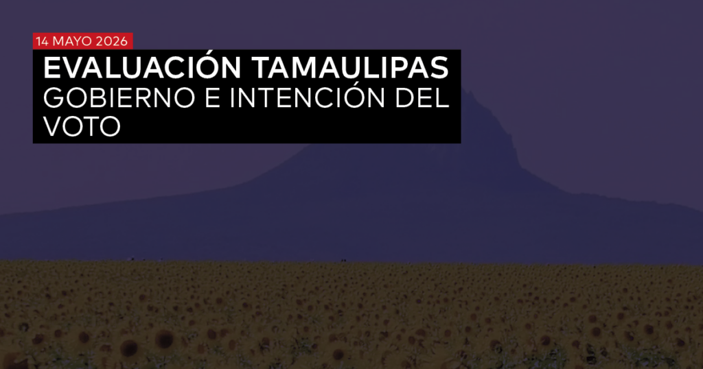 EVALUACIÓN TAMAULIPAS, GOBIERNO E INTENCIÓN DEL VOTO - MAYO 2026